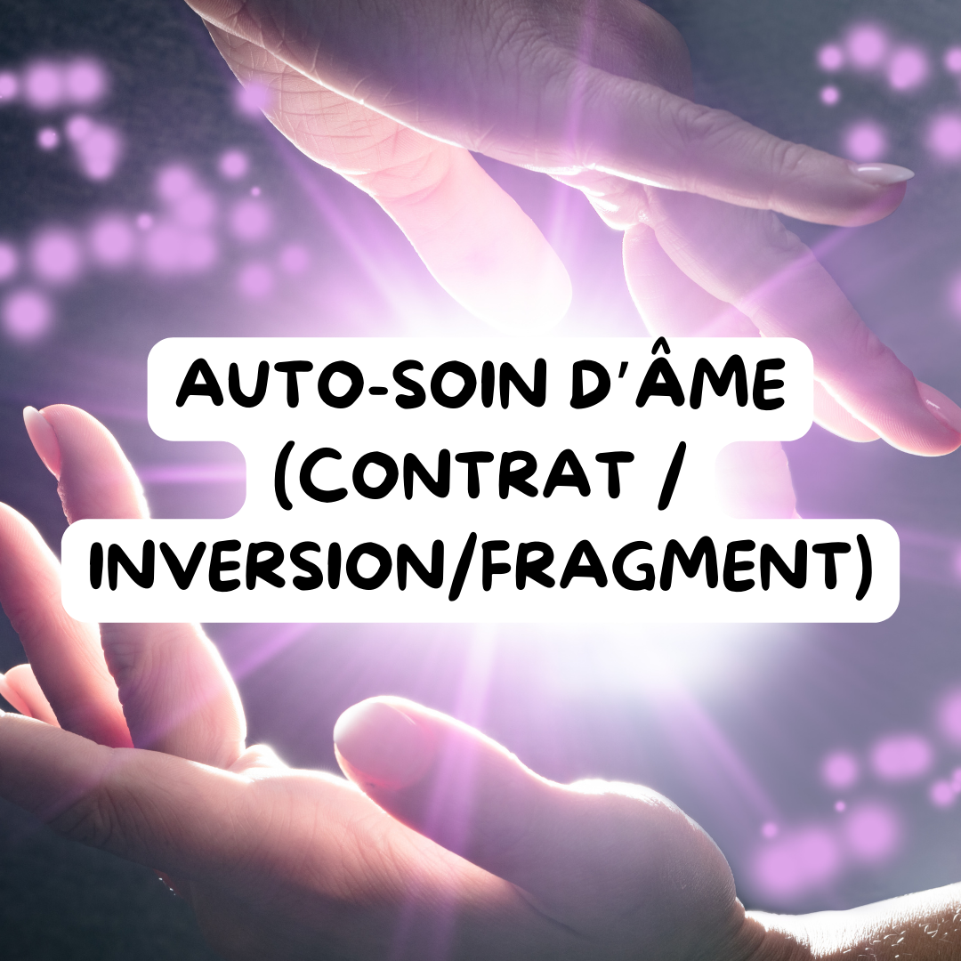 AUTO-SOIN D'ÂME (CONTRAT/FRAGMENTATION/INVERSION)